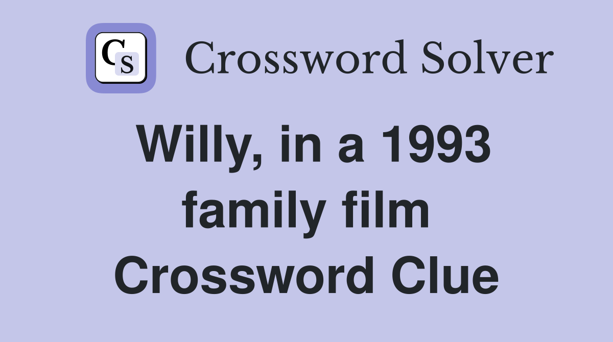 Willy, in a 1993 family film Crossword Clue