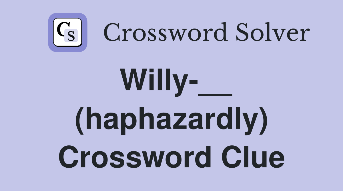 Willy-__ (haphazardly) Crossword Clue