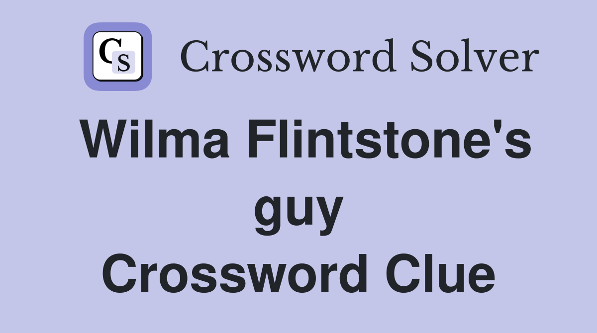 Wilma Flintstone's guy Crossword Clue