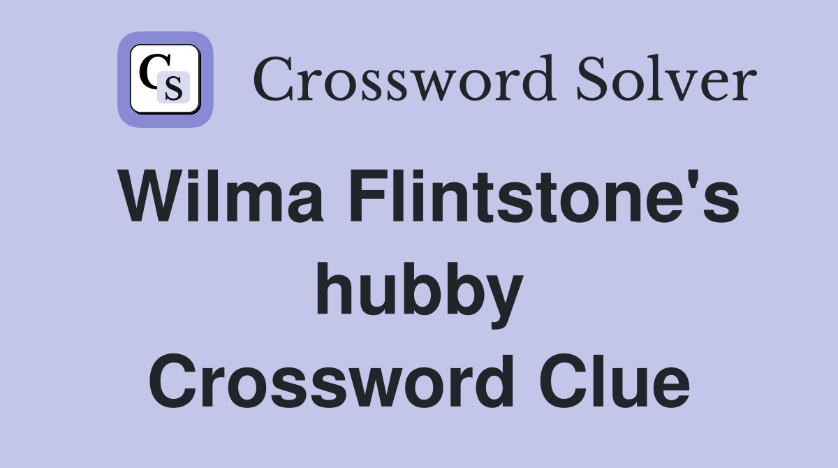 Wilma Flintstone's hubby Crossword Clue