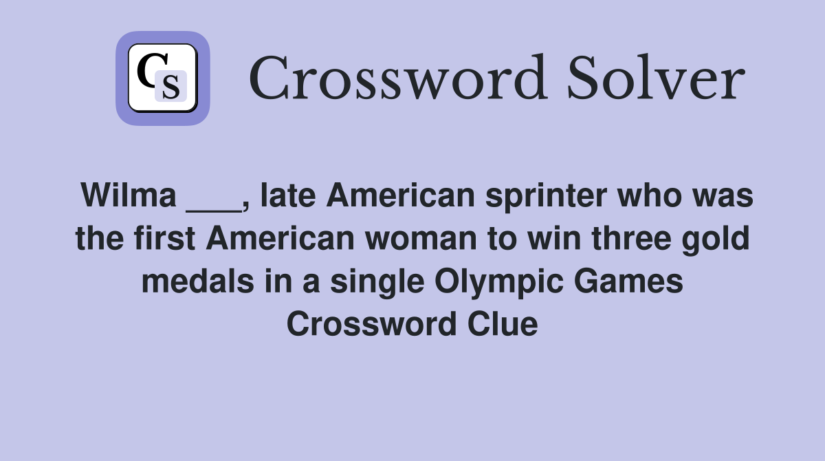 Wilma ___, late American sprinter who was the first American woman to win three gold medals in a single Olympic Games Crossword Clue