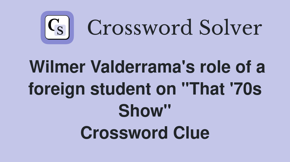 Wilmer Valderrama's role of a foreign student on "That '70s Show" Crossword Clue