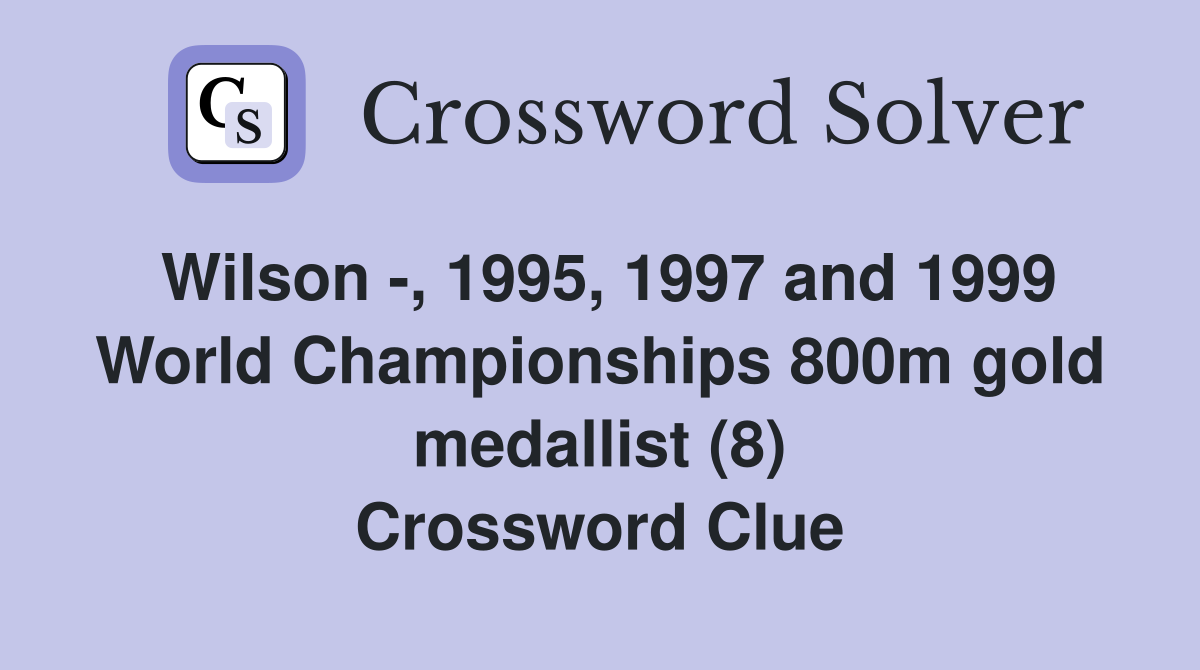 Wilson -, 1995, 1997 and 1999 World Championships 800m gold medallist (8) Crossword Clue