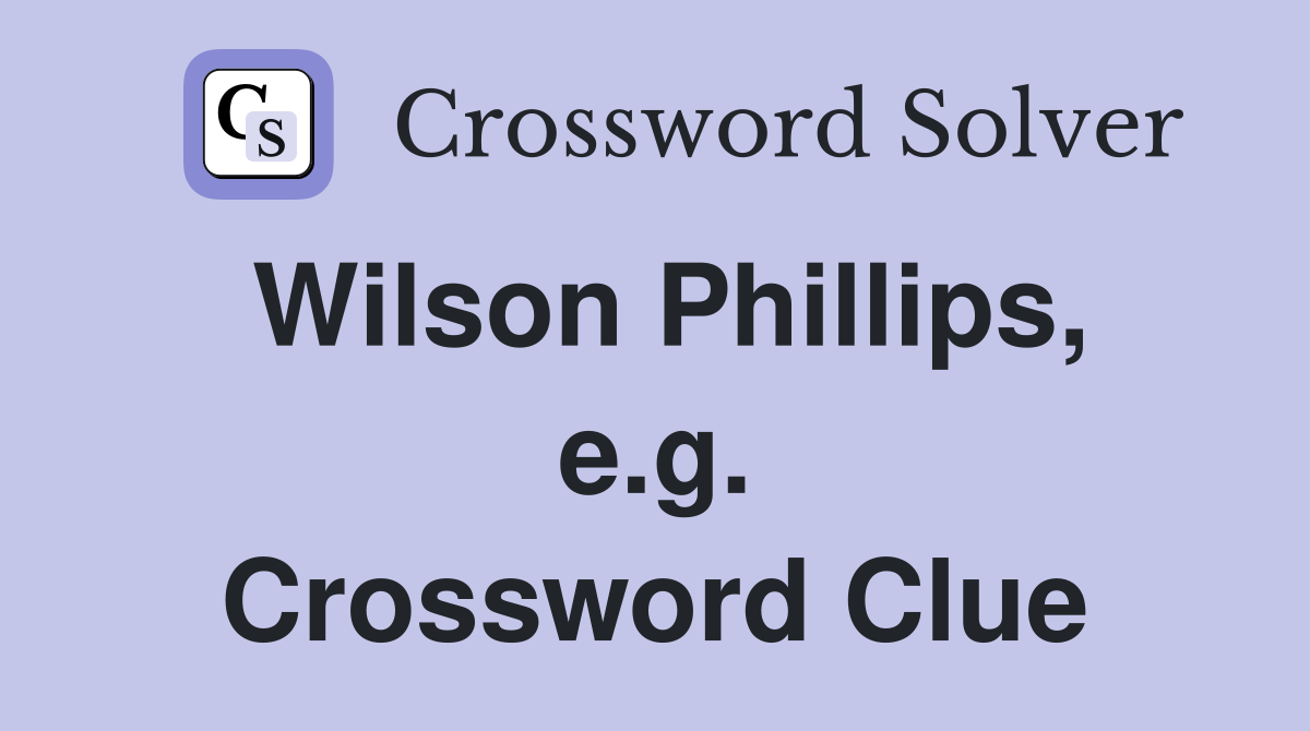 Wilson Phillips, e.g. Crossword Clue