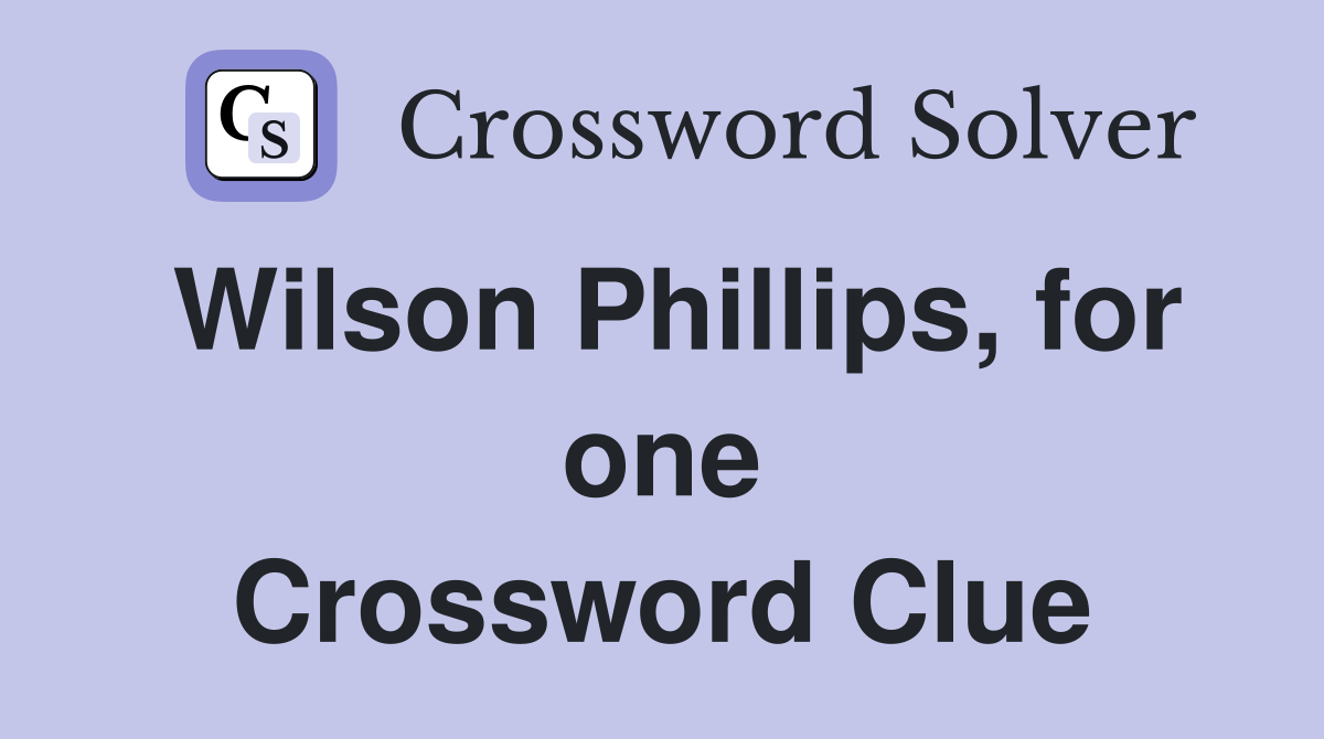 Wilson Phillips, for one Crossword Clue