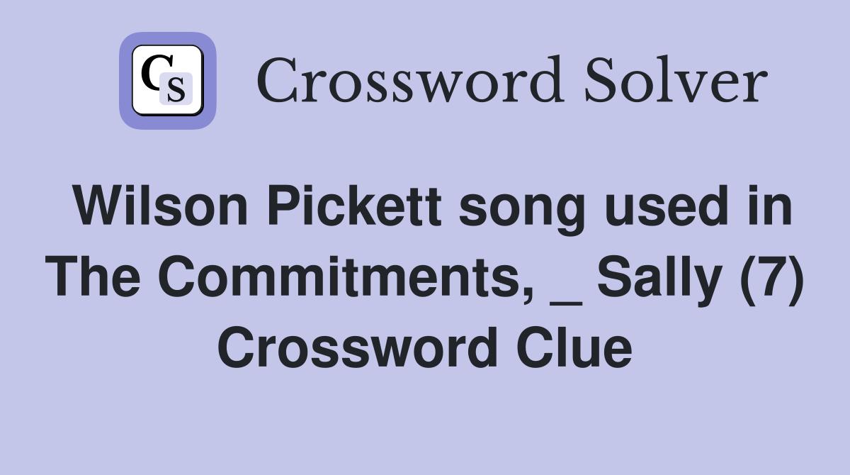 Wilson Pickett song used in The Commitments, _ Sally (7) Crossword Clue