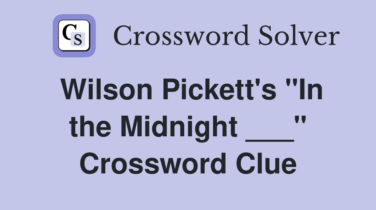Wilson Pickett's "In the Midnight ___" Crossword Clue