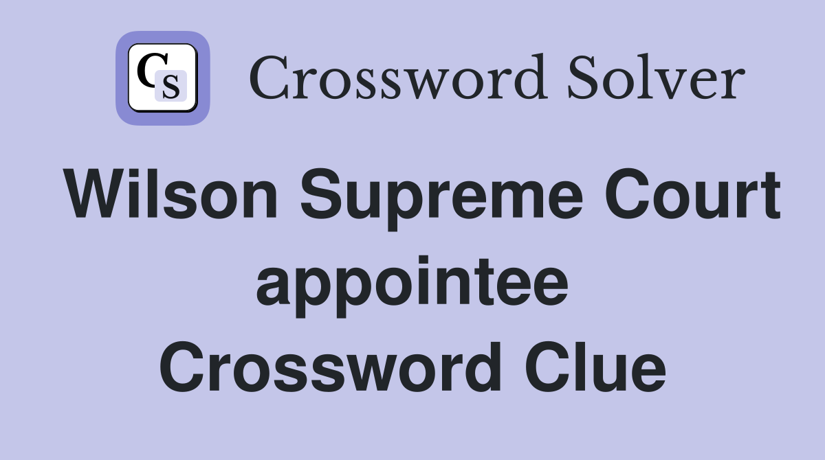 Wilson Supreme Court appointee Crossword Clue