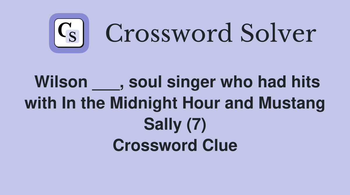 Wilson ___, soul singer who had hits with In the Midnight Hour and Mustang Sally (7) Crossword Clue