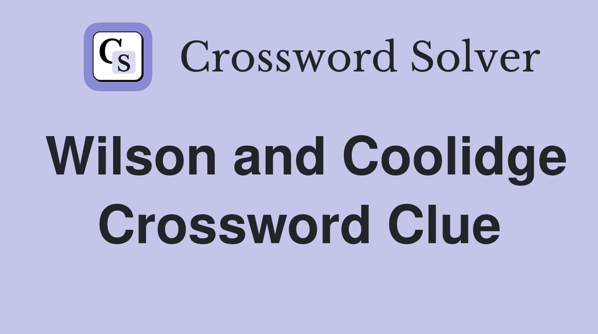 Wilson and Coolidge Crossword Clue
