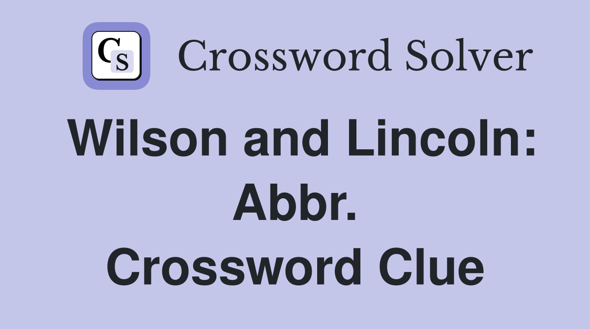 Wilson and Lincoln: Abbr. Crossword Clue