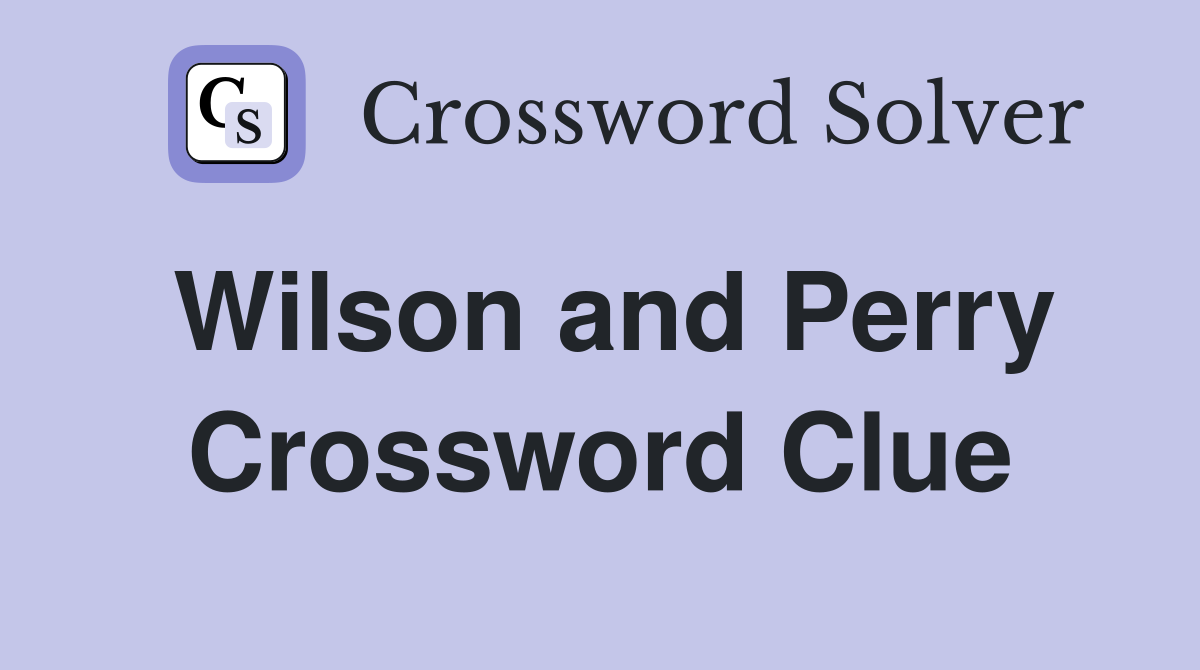 Wilson and Perry Crossword Clue