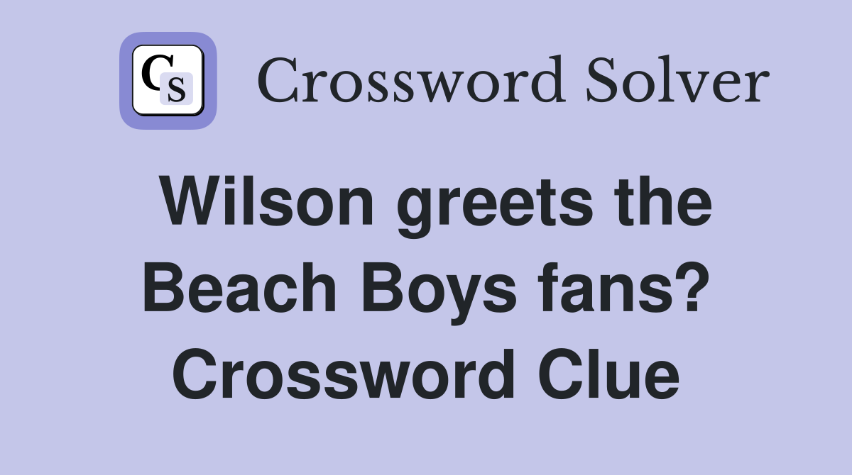 Wilson greets the Beach Boys fans? Crossword Clue