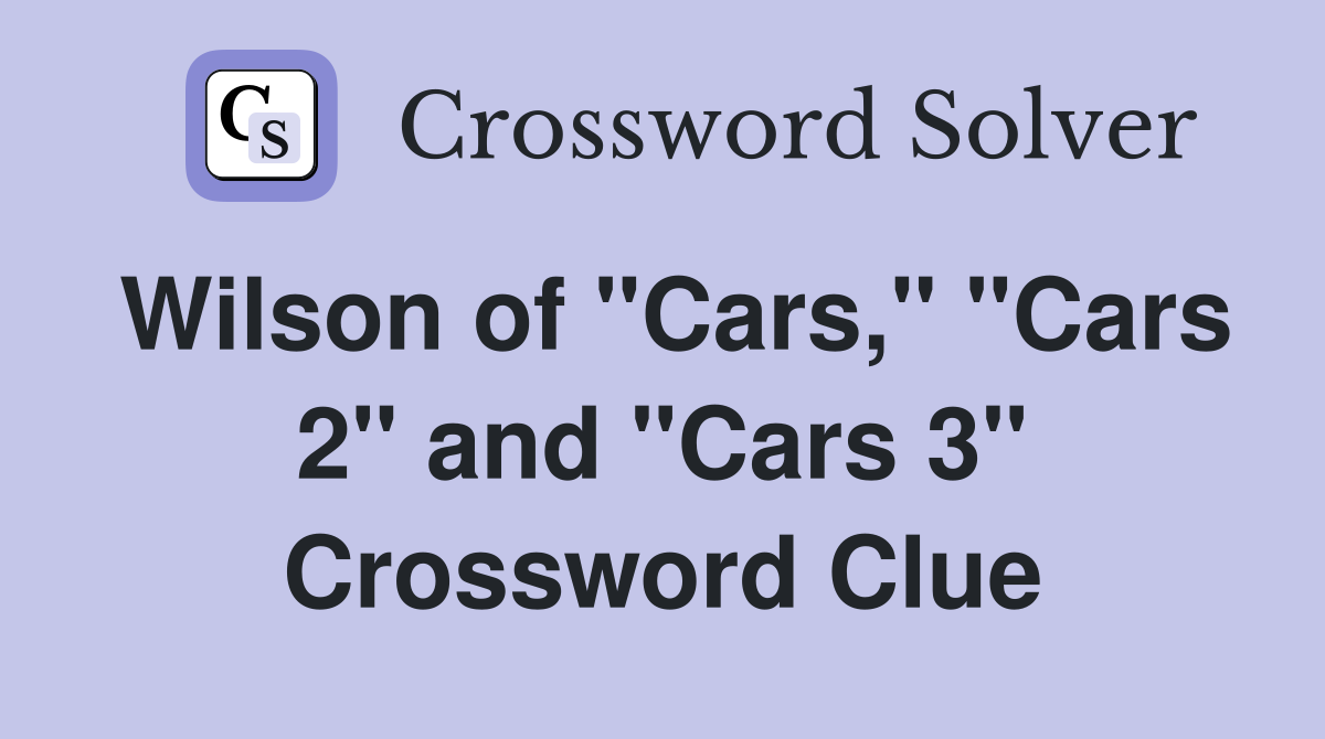 Wilson of "Cars," "Cars 2" and "Cars 3" Crossword Clue