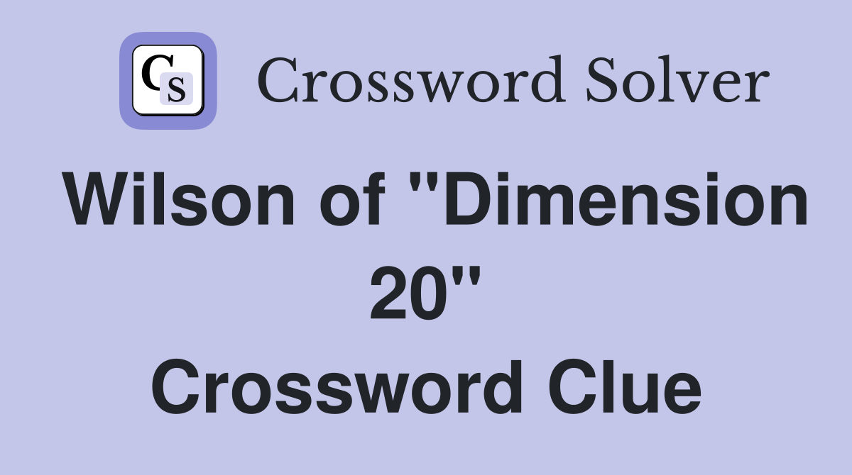 Wilson of "Dimension 20" Crossword Clue