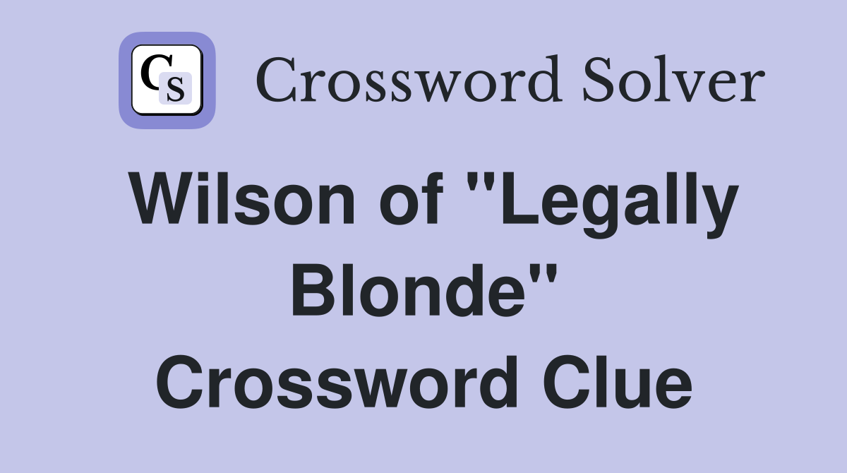 Wilson of "Legally Blonde" Crossword Clue