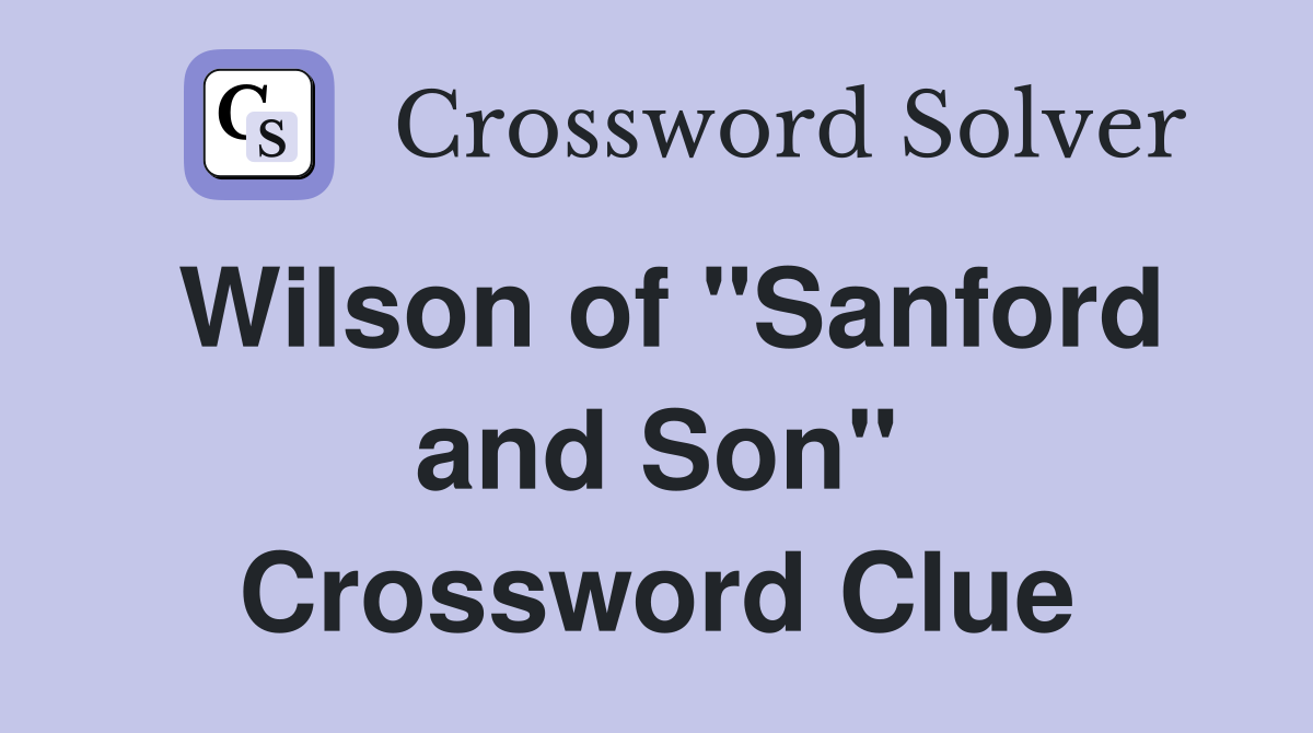 Wilson of "Sanford and Son" Crossword Clue