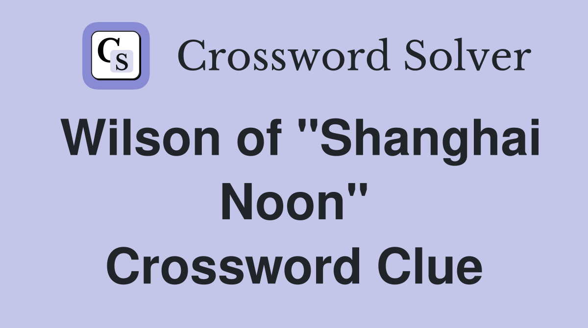 Wilson of "Shanghai Noon" Crossword Clue