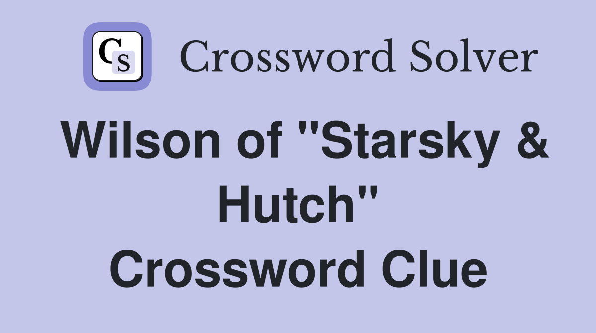 Wilson of "Starsky & Hutch" Crossword Clue