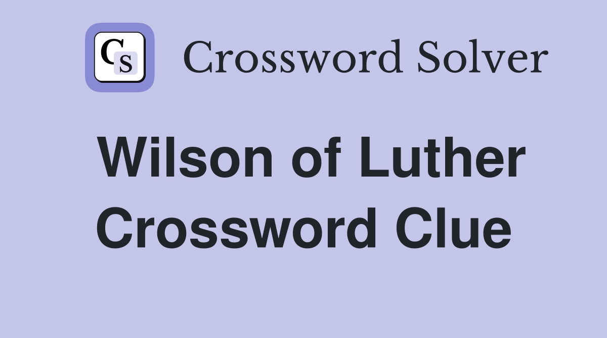 Wilson of Luther Crossword Clue