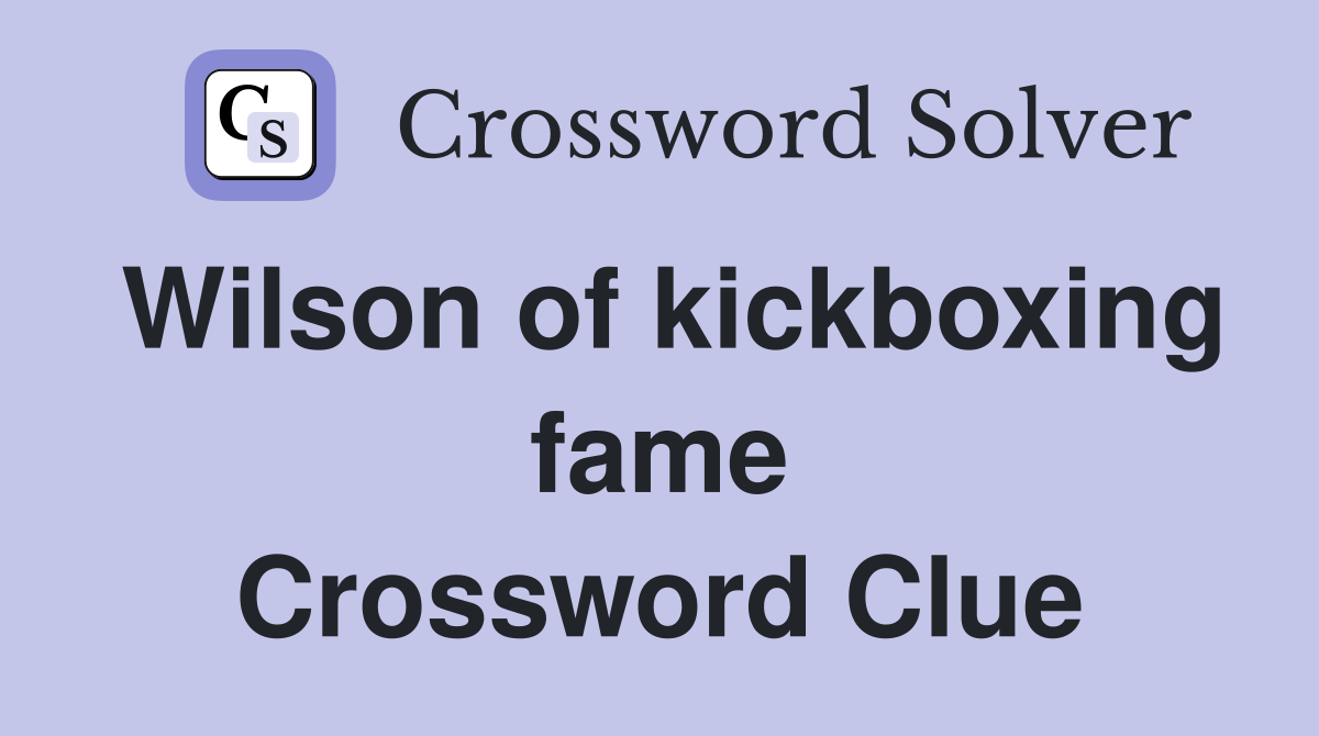 Wilson of kickboxing fame Crossword Clue