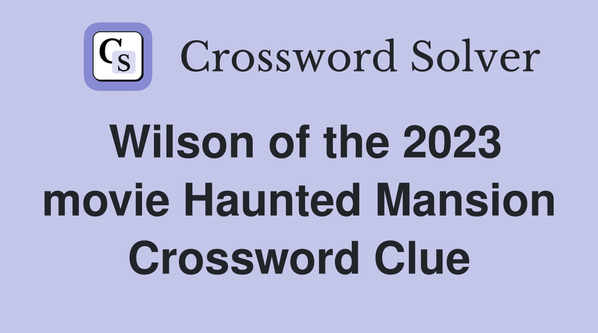 Wilson of the 2023 movie Haunted Mansion Crossword Clue