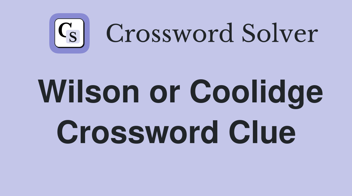 Wilson or Coolidge Crossword Clue