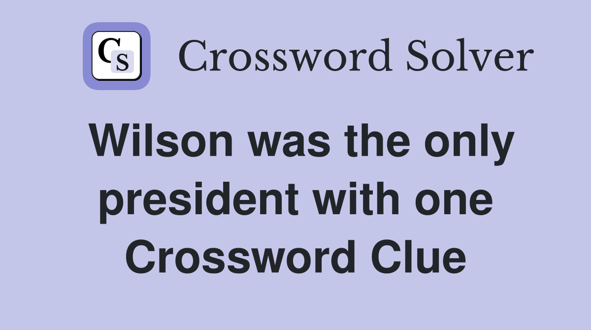 Wilson was the only president with one Crossword Clue