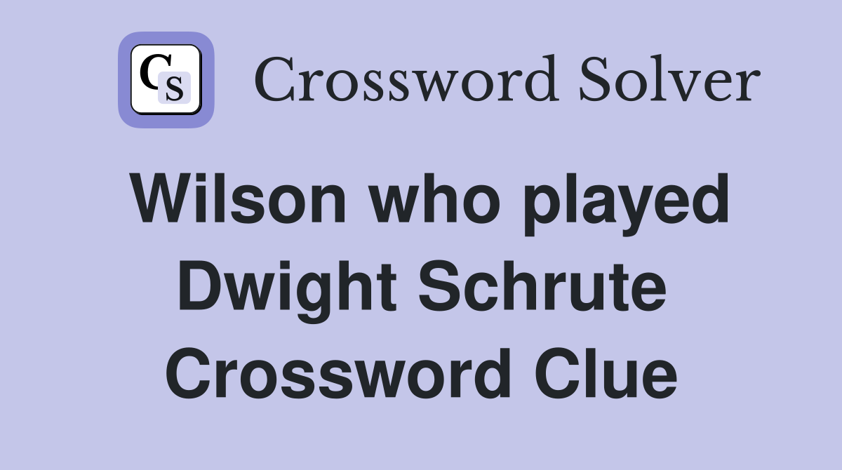 Wilson who played Dwight Schrute Crossword Clue