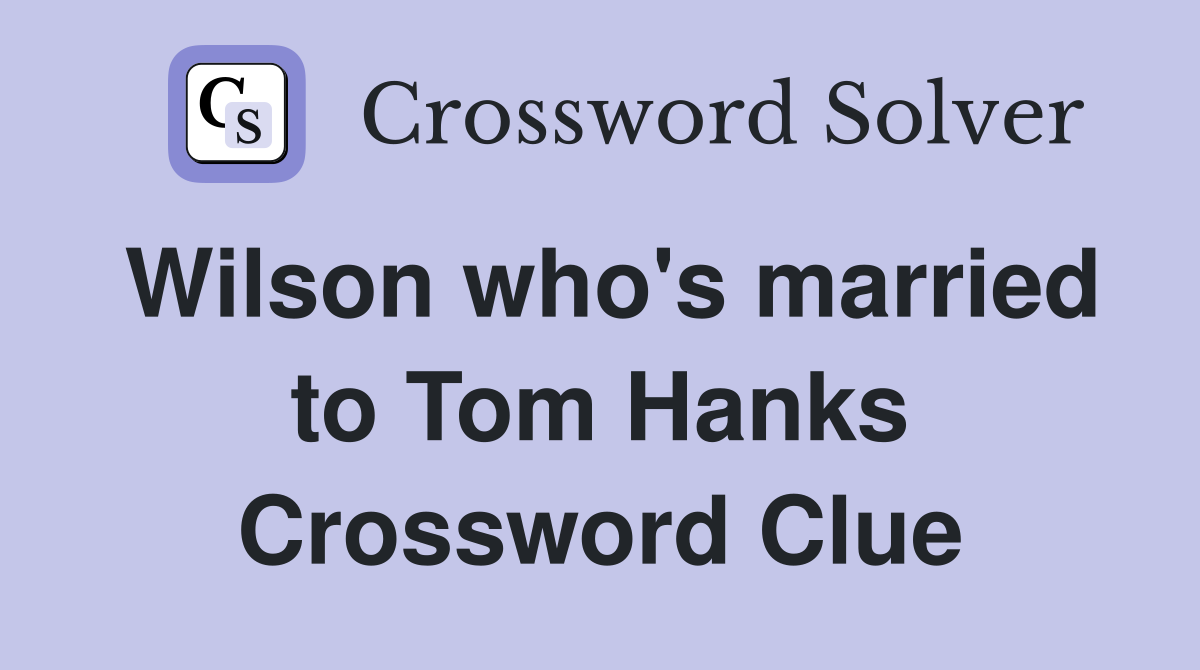 Wilson who's married to Tom Hanks Crossword Clue