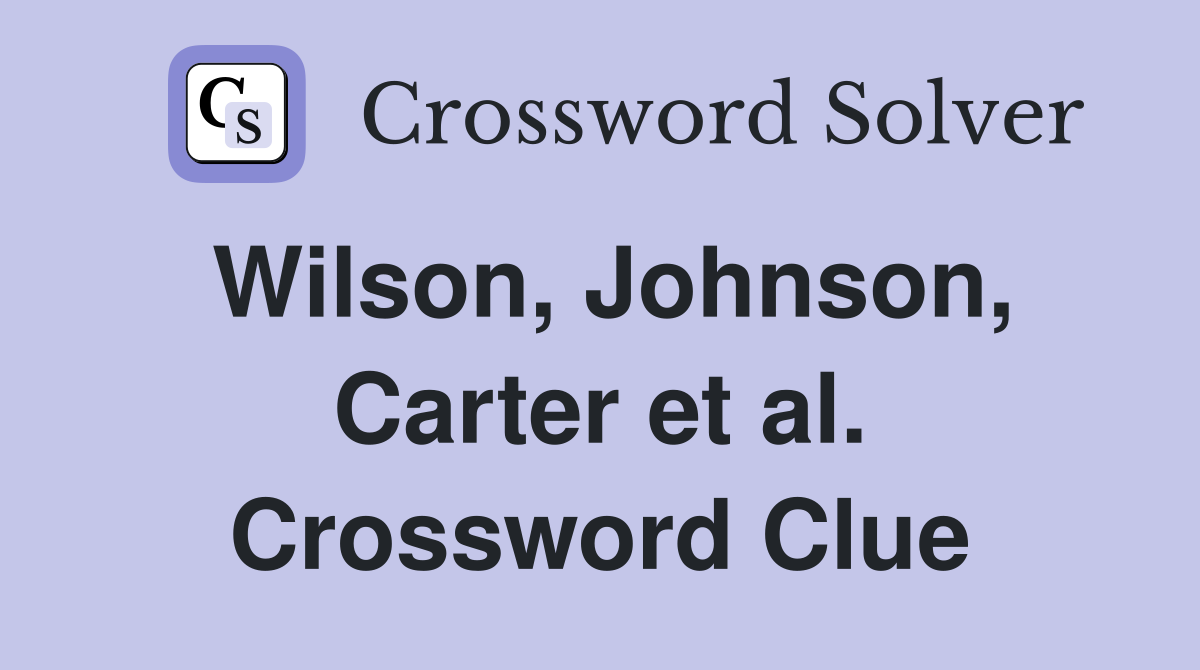 Wilson, Johnson, Carter et al. Crossword Clue