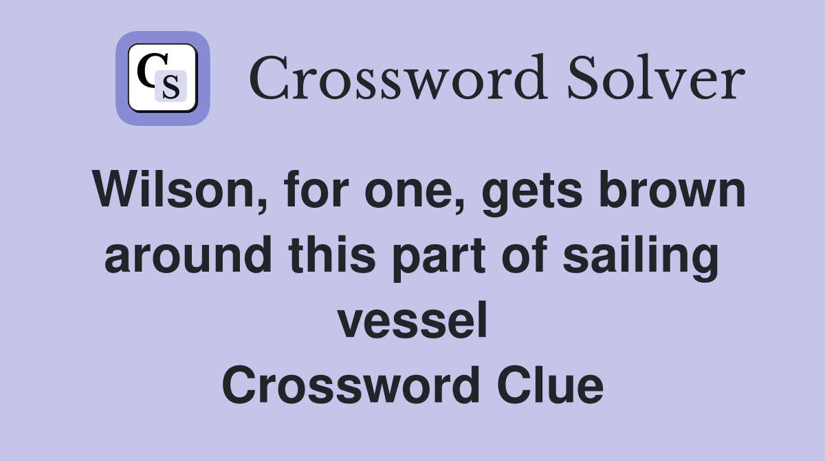 Wilson, for one, gets brown around this part of sailing vessel Crossword Clue