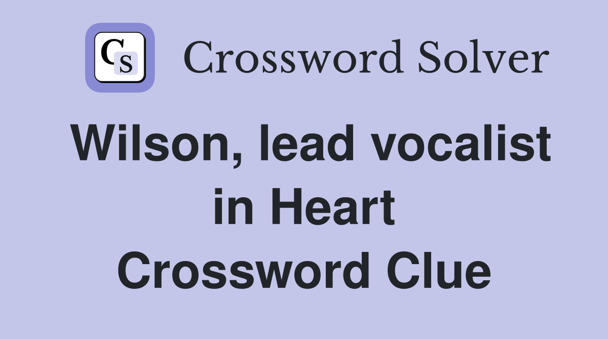 Wilson, lead vocalist in Heart Crossword Clue