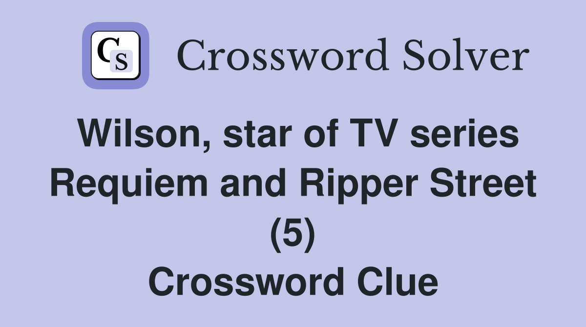 Wilson, star of TV series Requiem and Ripper Street (5) Crossword Clue