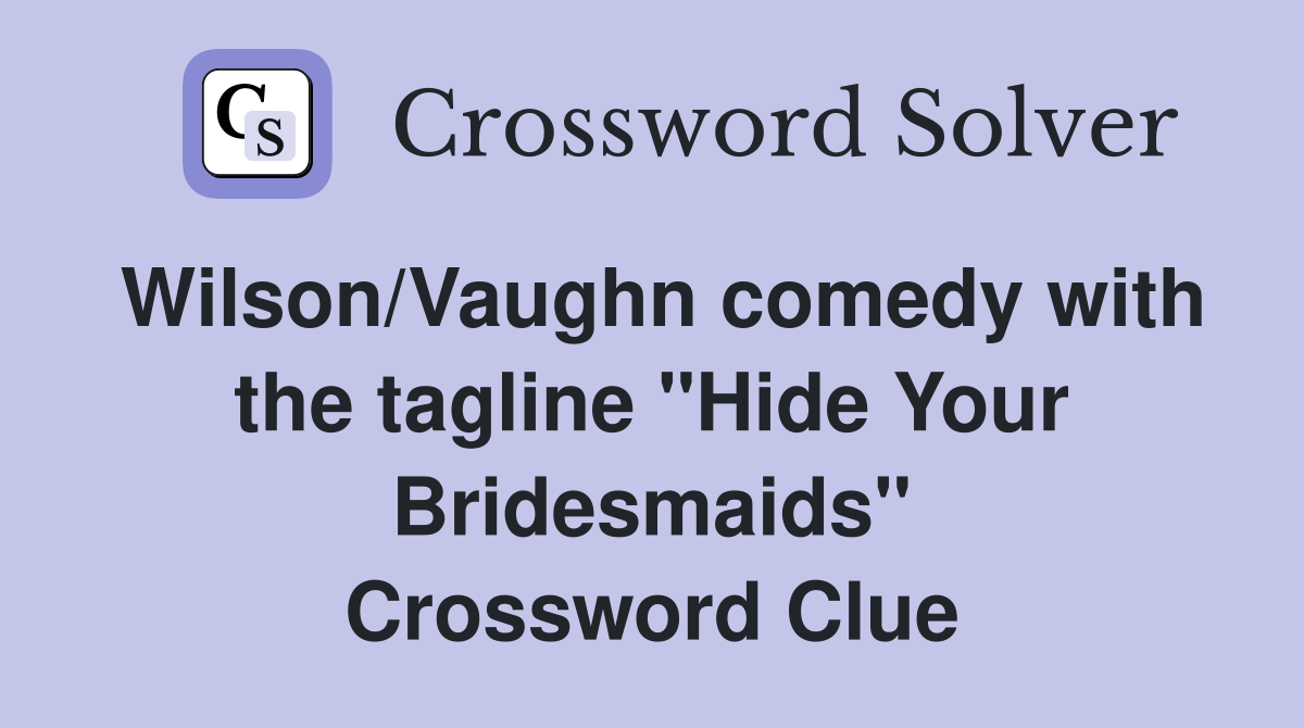 Wilson/Vaughn comedy with the tagline "Hide Your Bridesmaids" Crossword Clue