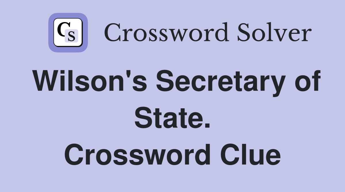 Wilson's Secretary of State. Crossword Clue