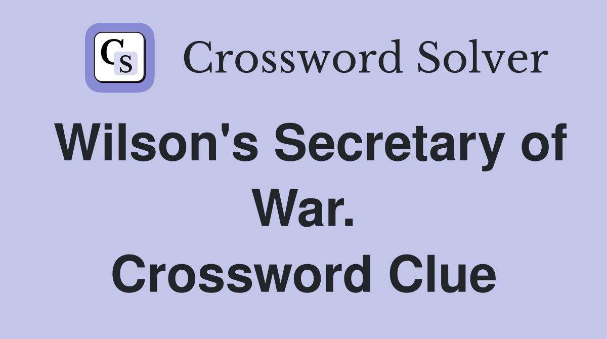 Wilson's Secretary of War. Crossword Clue