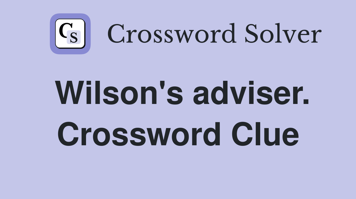 Wilson's adviser. Crossword Clue