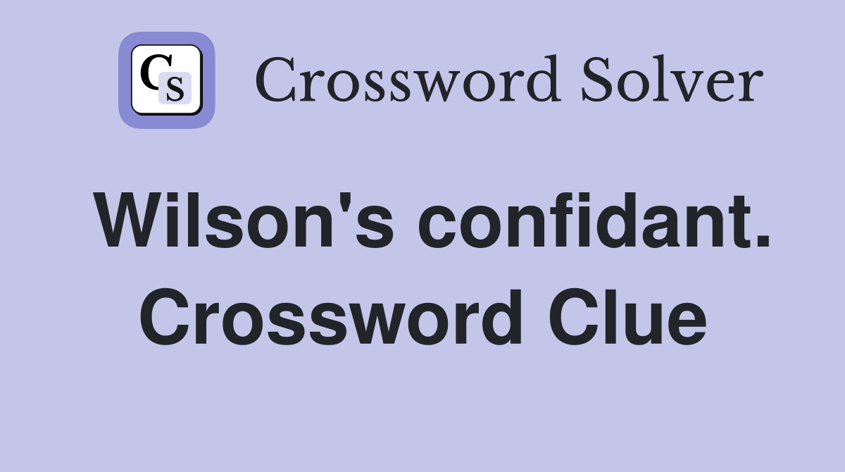 Wilson's confidant. Crossword Clue