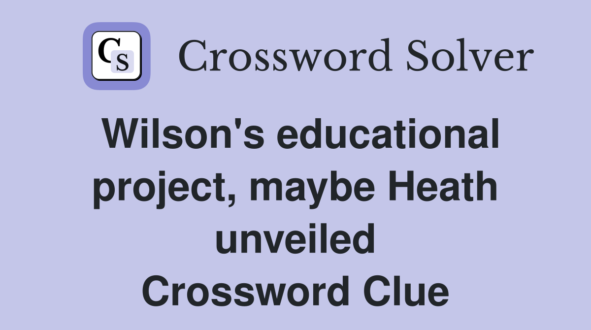 Wilson's educational project, maybe Heath unveiled Crossword Clue