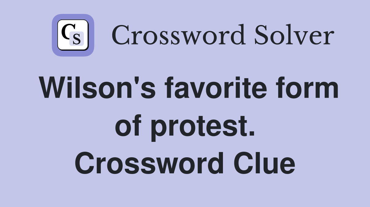 Wilson's favorite form of protest. Crossword Clue