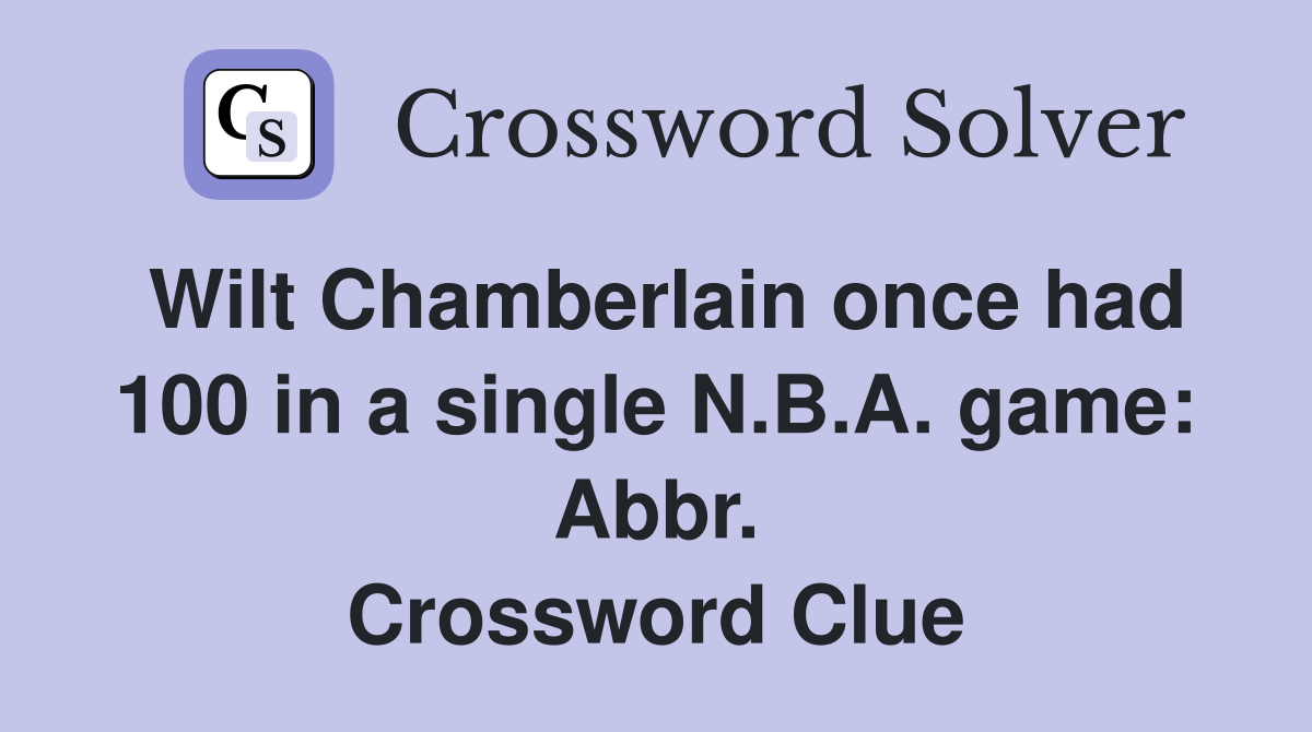 Wilt Chamberlain once had 100 in a single N.B.A. game: Abbr. Crossword Clue