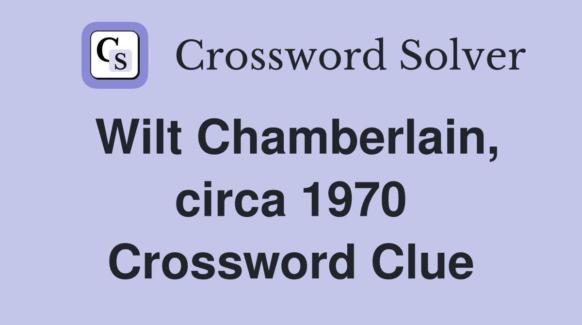 Wilt Chamberlain, circa 1970 Crossword Clue