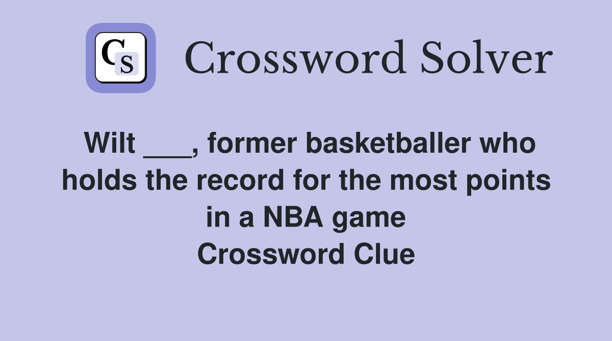 Wilt ___, former basketballer who holds the record for the most points in a NBA game Crossword Clue