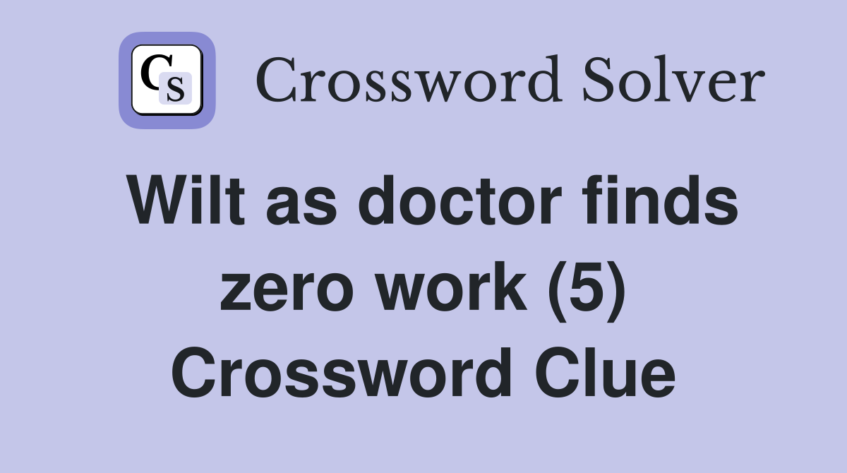 Wilt as doctor finds zero work (5) Crossword Clue