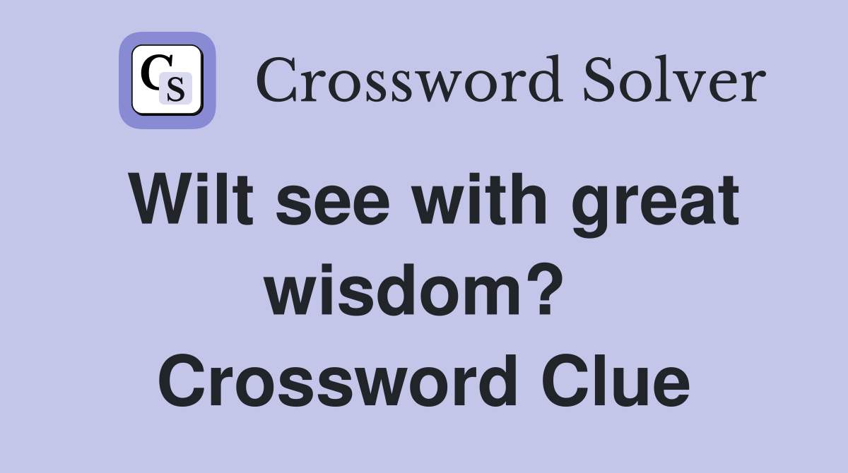 Wilt see with great wisdom?  Crossword Clue