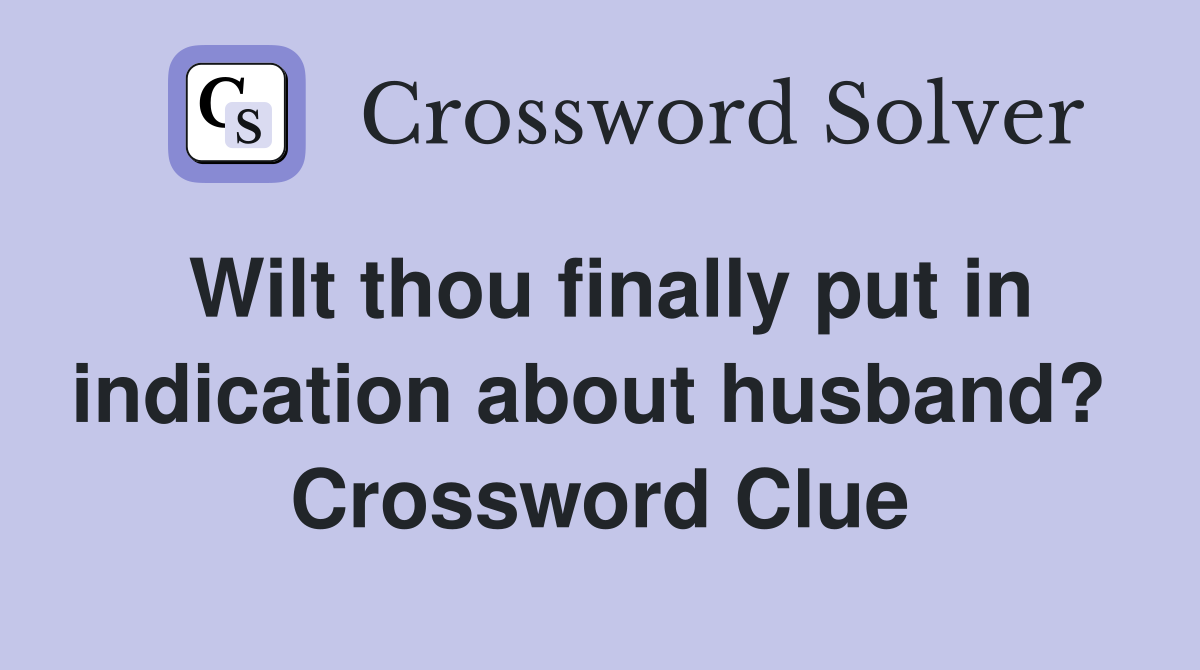 Wilt thou finally put in indication about husband?  Crossword Clue