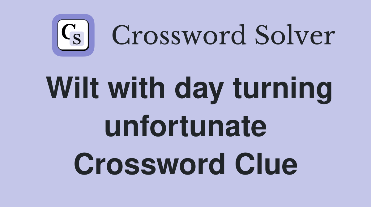 Wilt with day turning unfortunate Crossword Clue