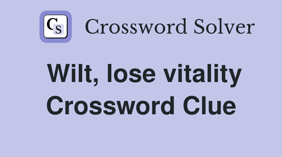 Wilt, lose vitality Crossword Clue