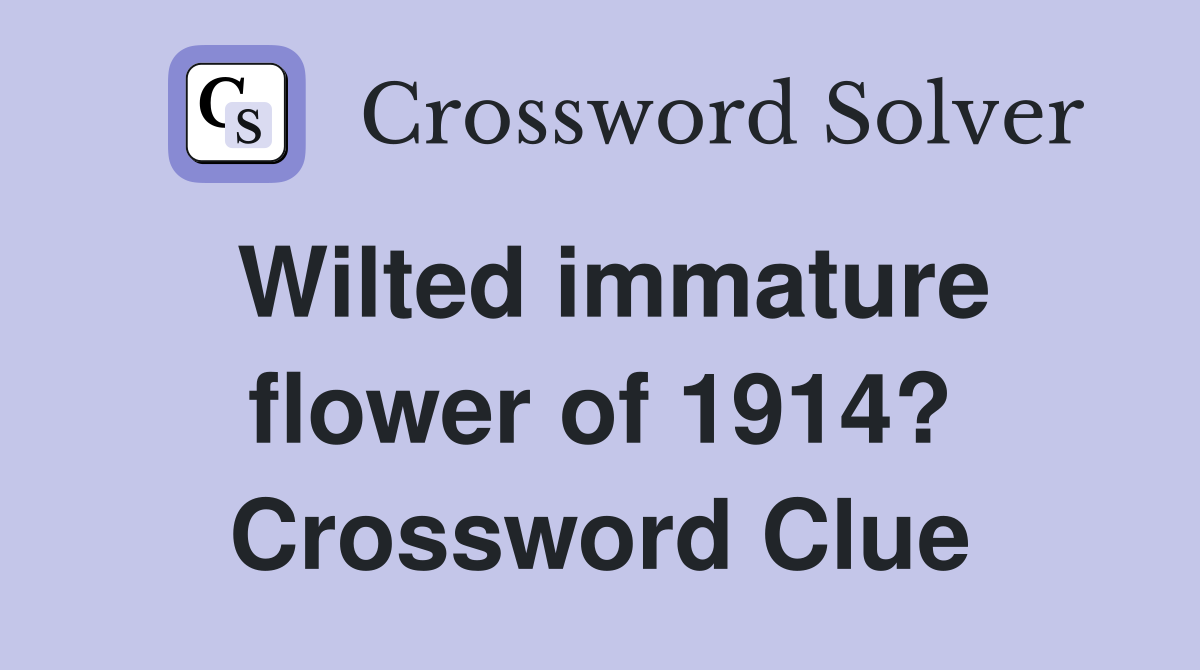 Wilted immature flower of 1914? Crossword Clue
